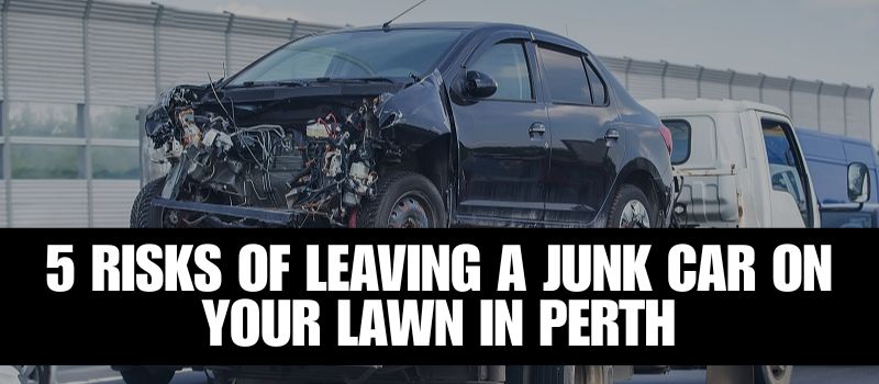 Risks of Leaving a Junk Car on Your Lawn